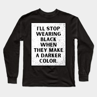 I'll stop wearing black when they make a darker color Long Sleeve T-Shirt